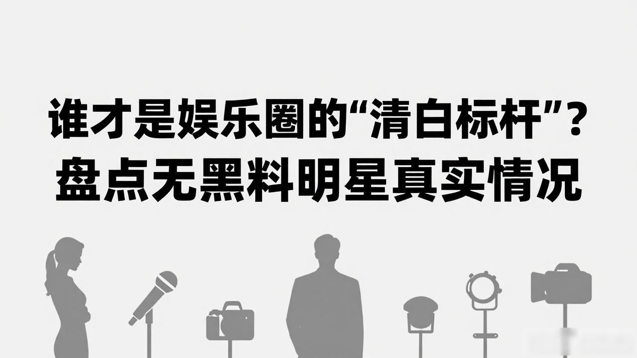 谁才是娱乐圈的"清白标杆"?盘点无黑料明星真实情况